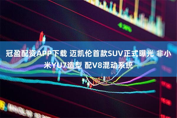 冠盈配资APP下载 迈凯伦首款SUV正式曝光 非小米YU7造型 配V8混动系统