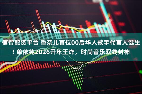 信智配资平台 香奈儿首位00后华人歌手代言人诞生! 单依纯2026开年王炸，时尚音乐双线封神