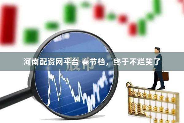 河南配资网平台 春节档，终于不烂笑了